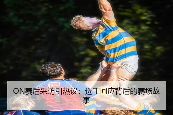 ON赛后采访引热议：选手回应背后的赛场故事